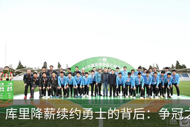 库里降薪续约勇士的背后：争冠之路的智慧选择
